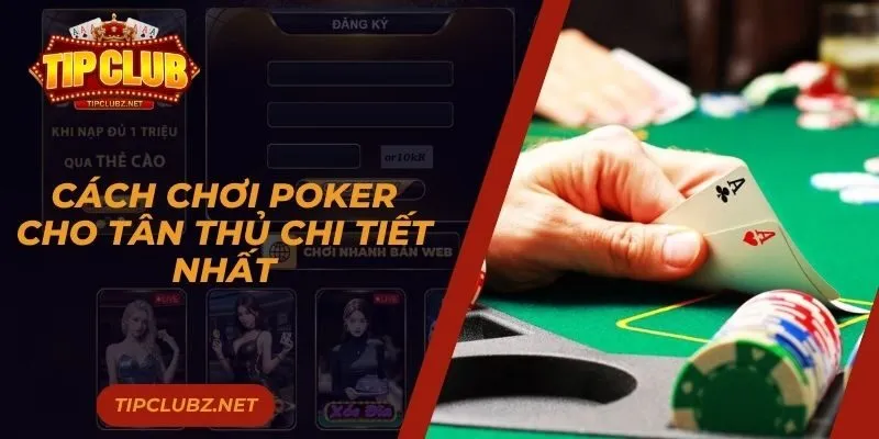 Cách chơi Poker cho tân thủ chi tiết nhất