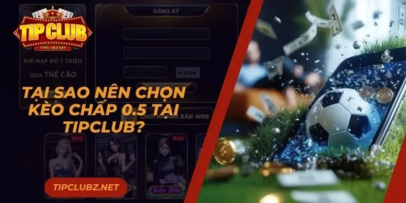 Tại sao nên chọn kèo chấp 0.5 tại TIPCLUB?