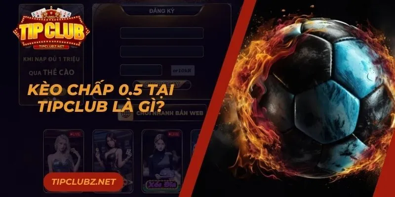 Kèo Chấp 0.5 Tại TIPCLUB Là Gì? Những Thông Tin Cần Biết