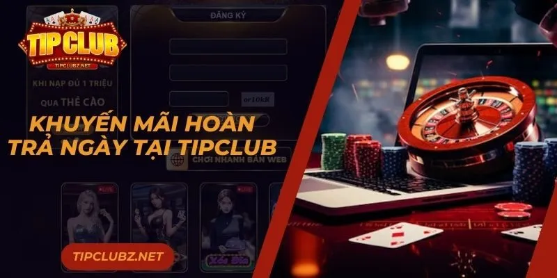 Khuyến Mãi Hoàn Trả Ngày Tại Tipclub - Thưởng Khủng Mỗi Ngày
