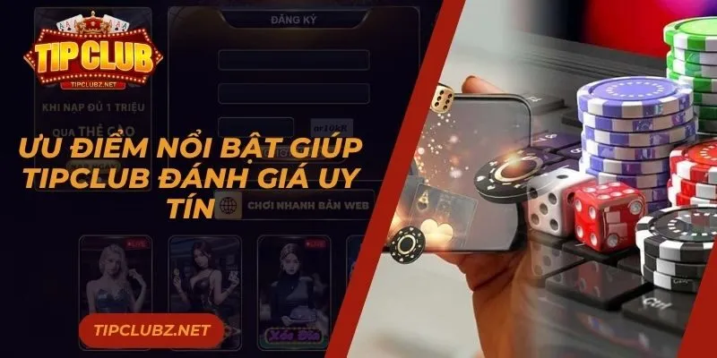 Ưu điểm nổi bật giúp Tipclub đánh giá giá uy tín