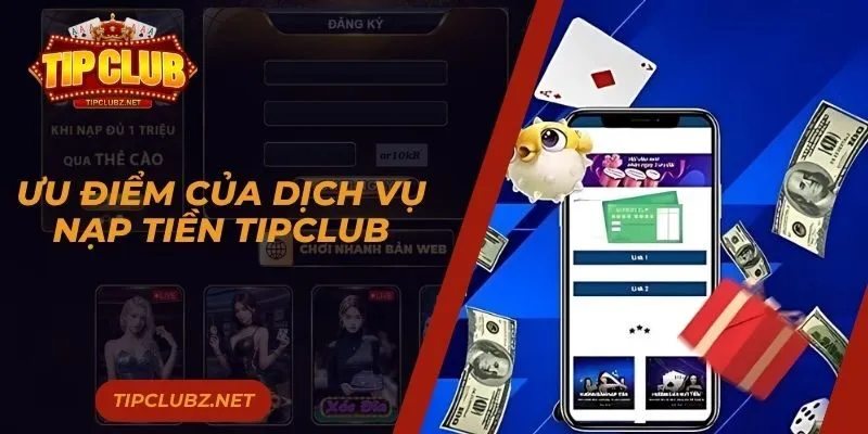 Ưu điểm của dịch vụ nạp tiền TIPCLUB