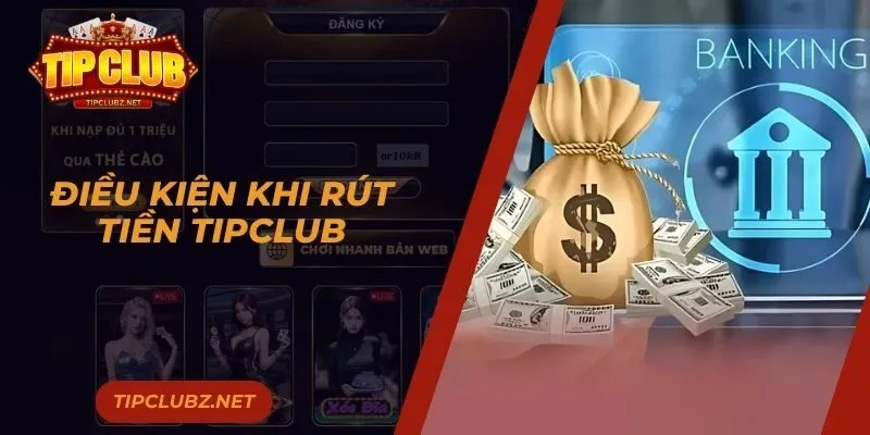 Điều kiện khi rút tiền TIPCLUB