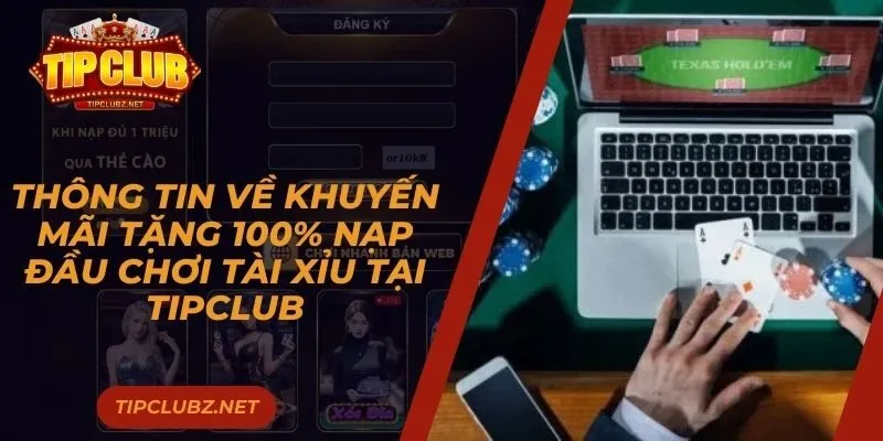 Thông tin cơ bản về khuyến mãi tặng 100% nạp đầu chơi tài xỉu tại TIPCLUB