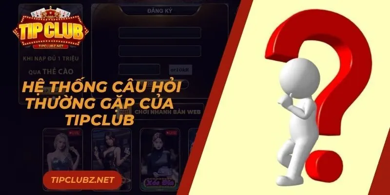 Hệ thống câu hỏi thường gặp của Tipclub