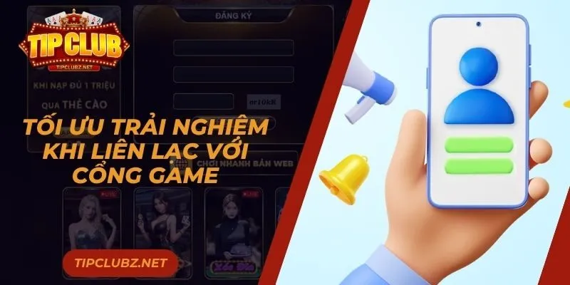 Tối ưu trải nghiệm khi liên lạc với cổng game