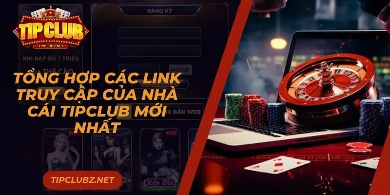 Tổng hợp các link truy cập của nhà cái Tipclub mới nhất 2025
